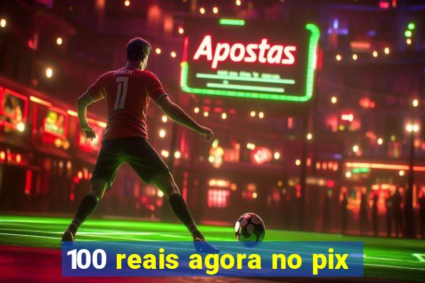 100 reais agora no pix